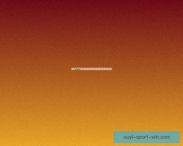 欧亿APP下载地址提供全方位安装教程轻松畅享极速体验 欧亿APP下载地址提供全方位安装教程轻松畅享极速体验