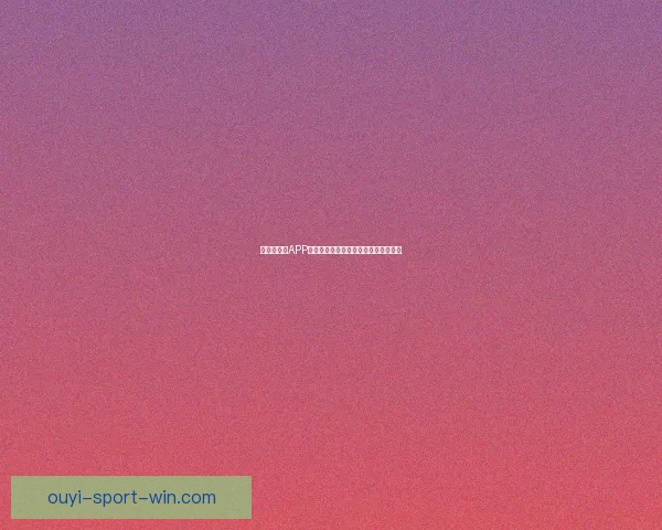 世界杯竞猜APP平台全新玩法解析与精准投注策略指南